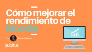 Cómo mejorar el rendimiento de Moodle - Subitus